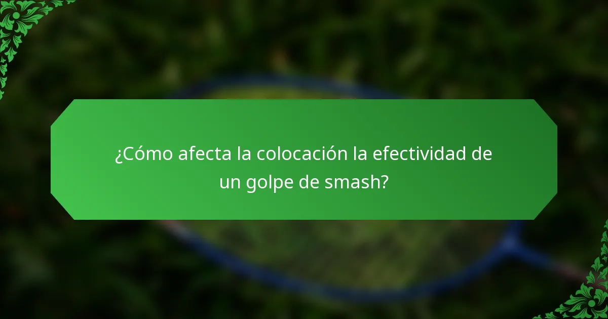 ¿Cómo afecta la colocación la efectividad de un golpe de smash?