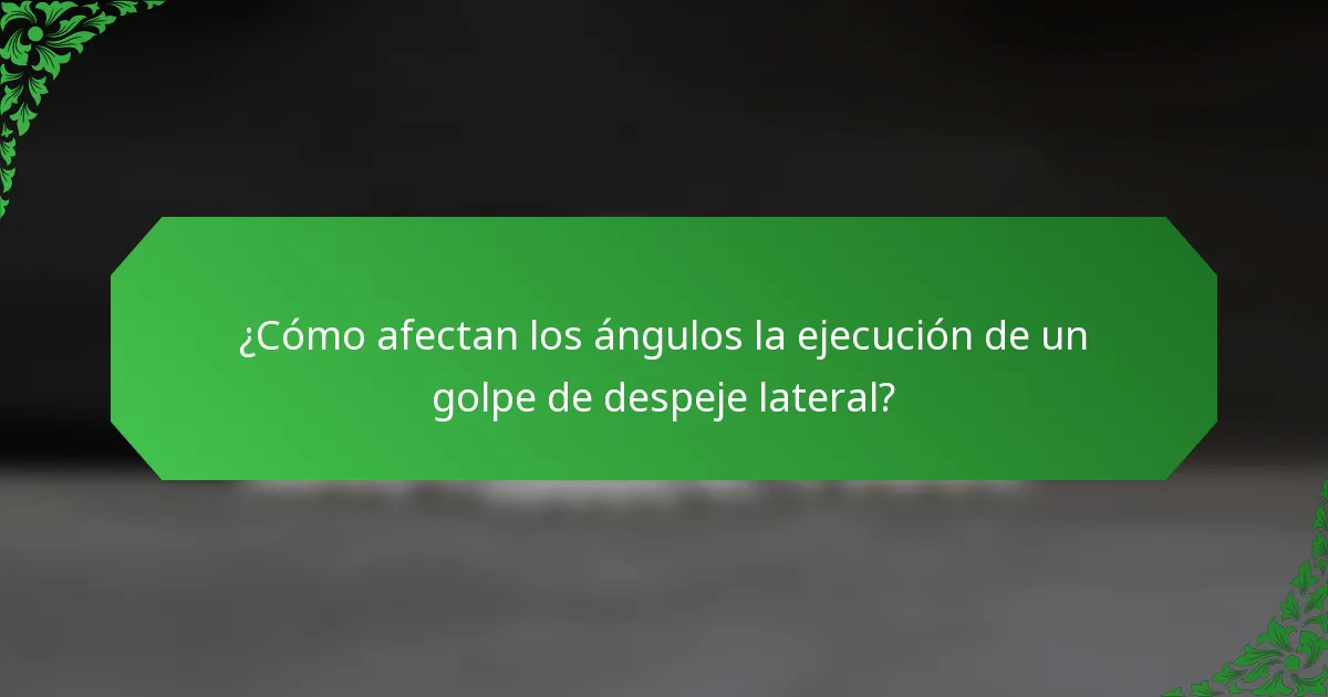 ¿Cómo afectan los ángulos la ejecución de un golpe de despeje lateral?