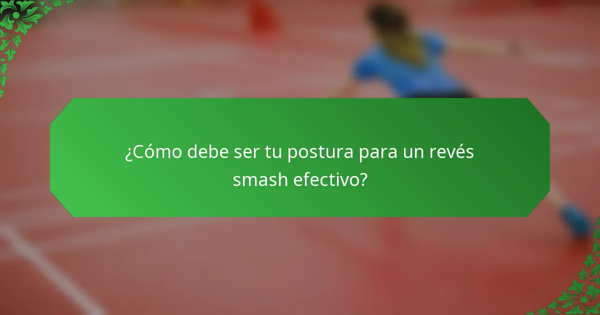 ¿Cómo debe ser tu postura para un revés smash efectivo?