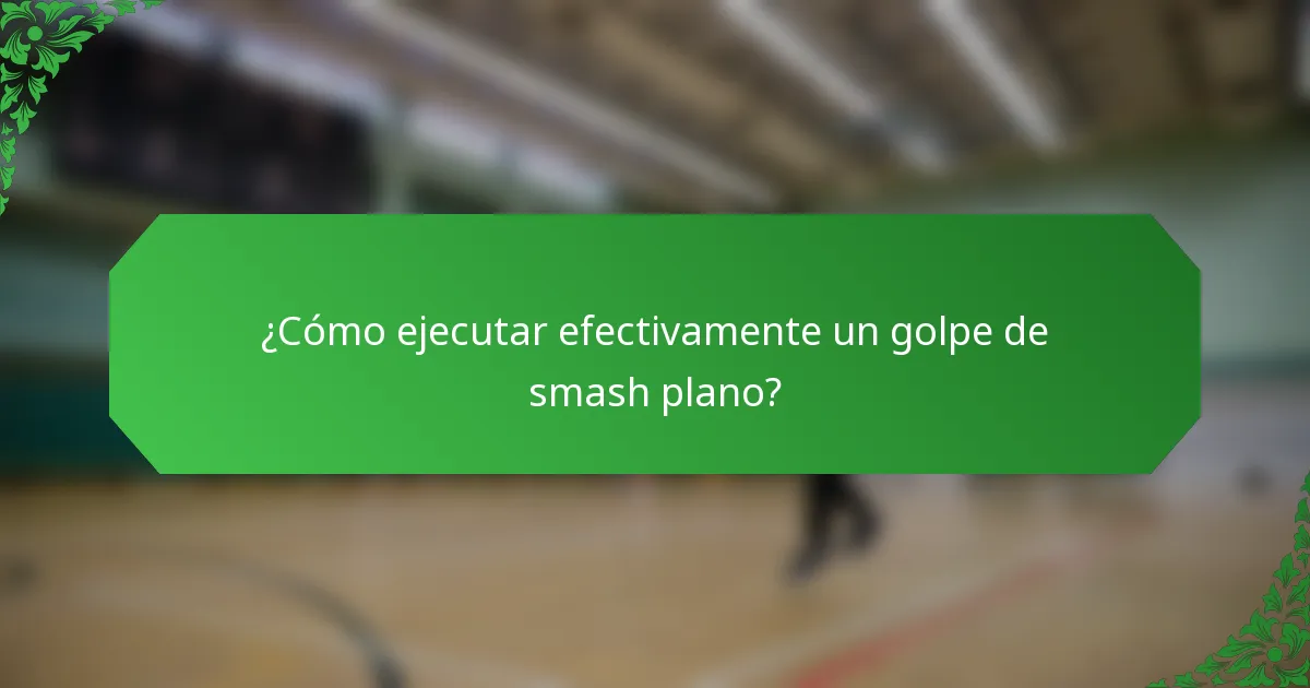 ¿Cómo ejecutar efectivamente un golpe de smash plano?
