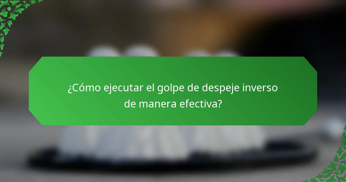 ¿Cómo ejecutar el golpe de despeje inverso de manera efectiva?