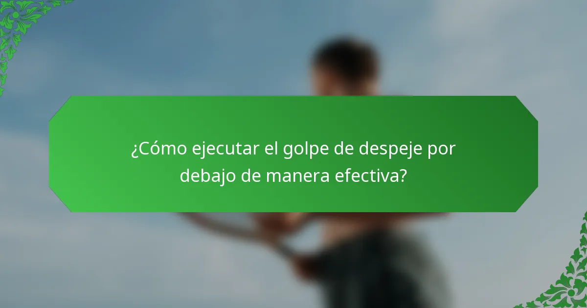 ¿Cómo ejecutar el golpe de despeje por debajo de manera efectiva?