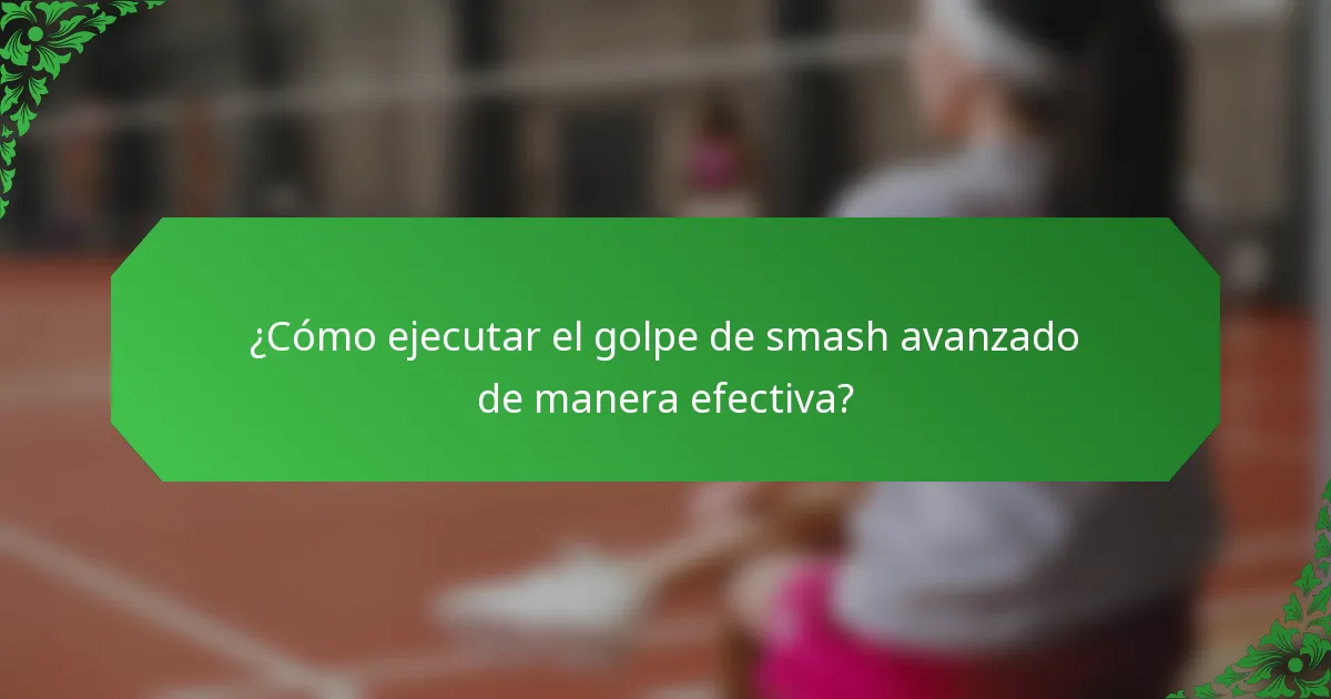 ¿Cómo ejecutar el golpe de smash avanzado de manera efectiva?