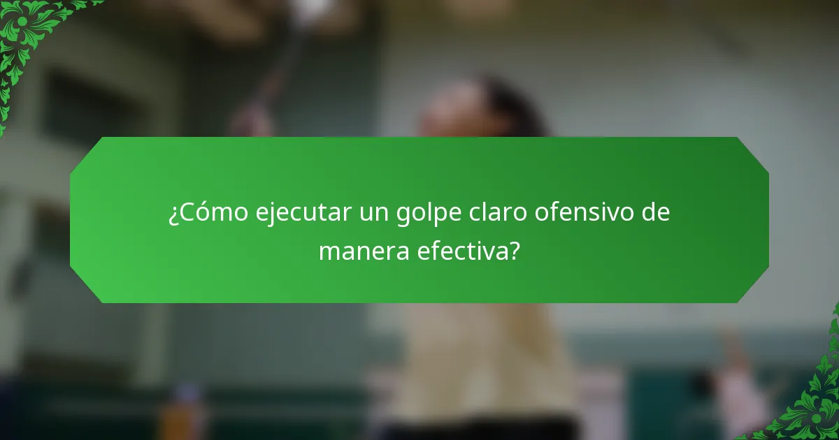 ¿Cómo ejecutar un golpe claro ofensivo de manera efectiva?