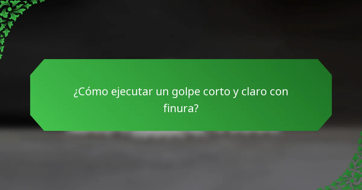 ¿Cómo ejecutar un golpe corto y claro con finura?