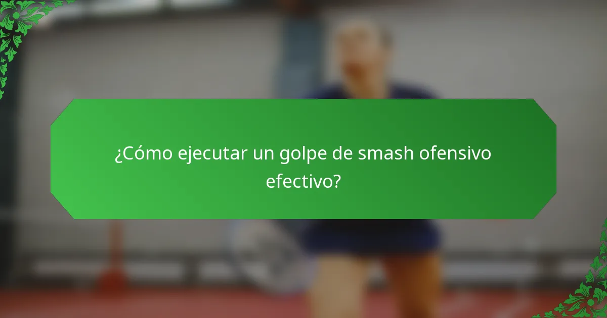 ¿Cómo ejecutar un golpe de smash ofensivo efectivo?