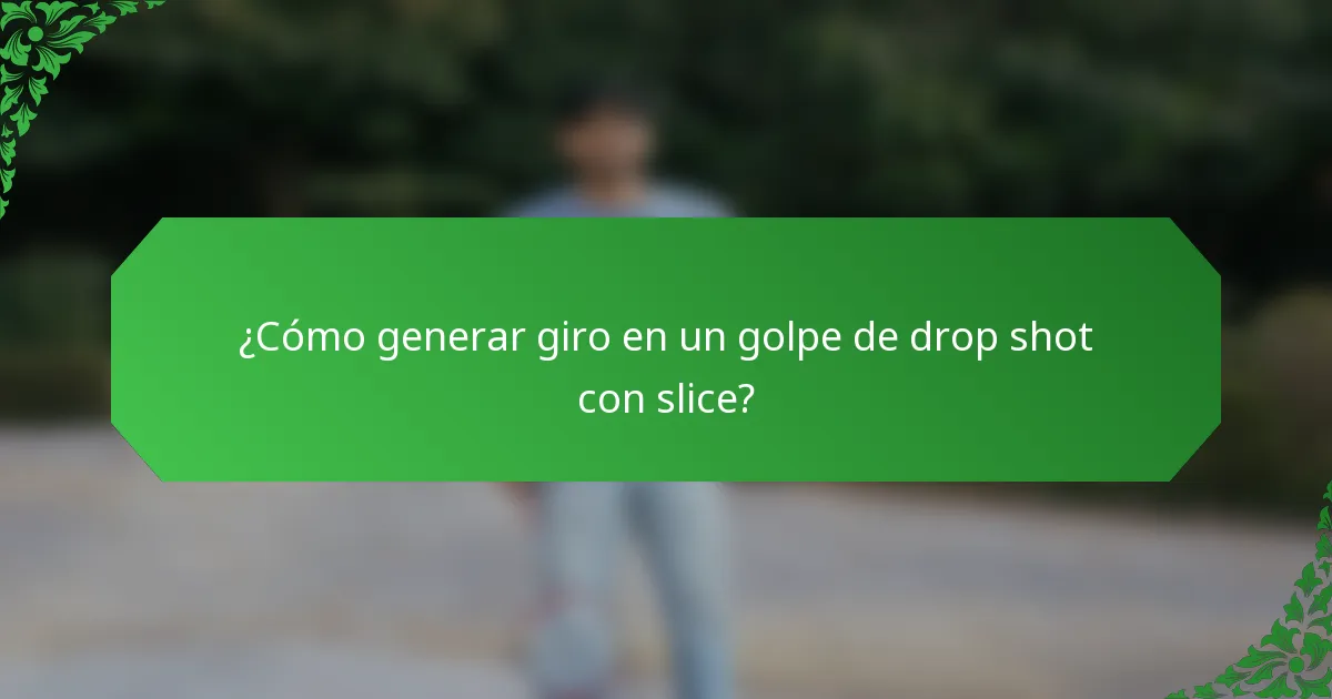 ¿Cómo generar giro en un golpe de drop shot con slice?