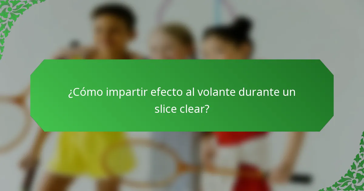 ¿Cómo impartir efecto al volante durante un slice clear?