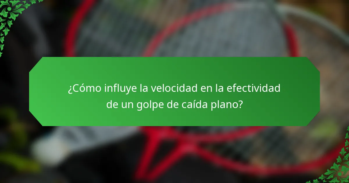 ¿Cómo influye la velocidad en la efectividad de un golpe de caída plano?