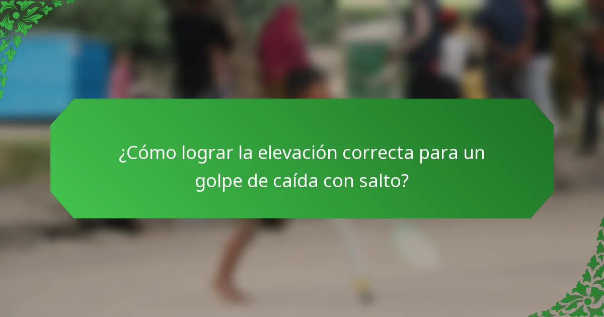 ¿Cómo lograr la elevación correcta para un golpe de caída con salto?