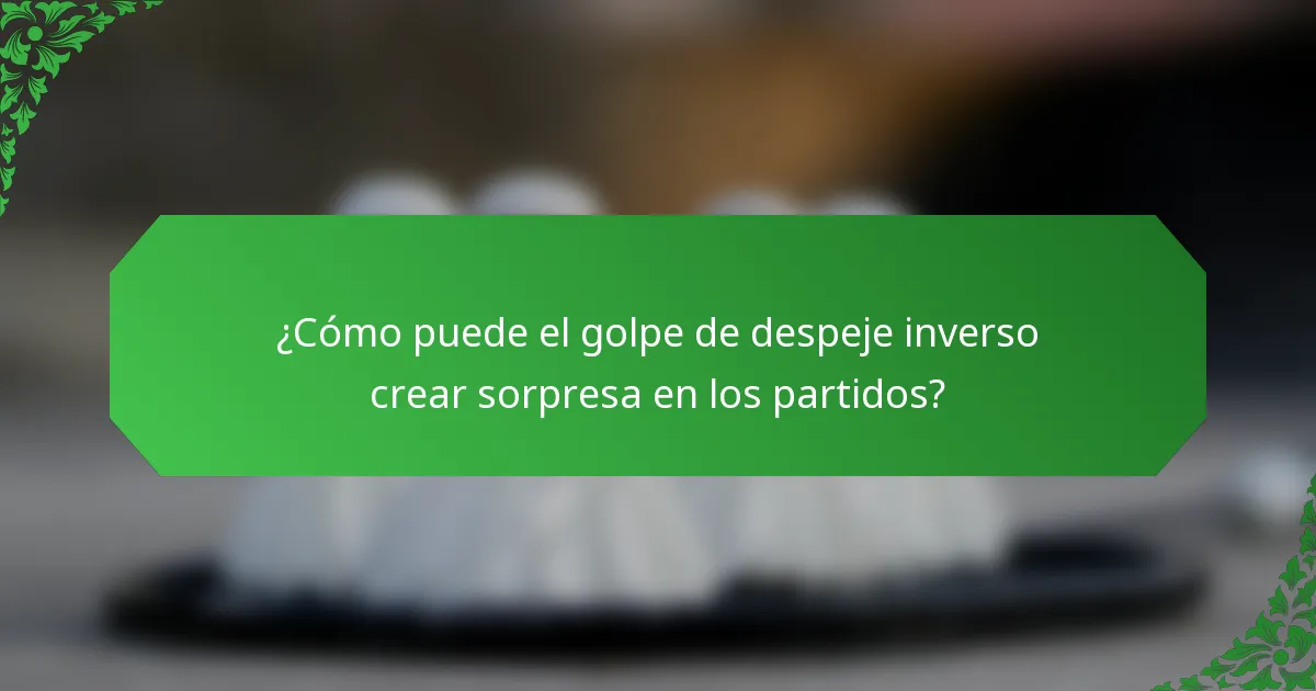 ¿Cómo puede el golpe de despeje inverso crear sorpresa en los partidos?
