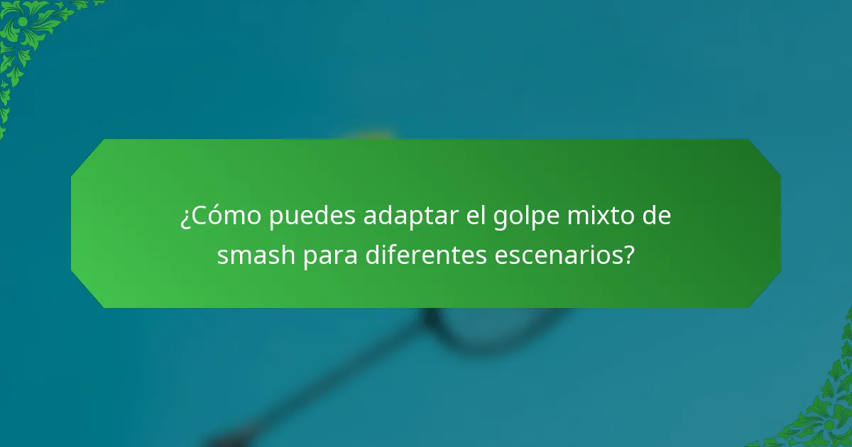 ¿Cómo puedes adaptar el golpe mixto de smash para diferentes escenarios?