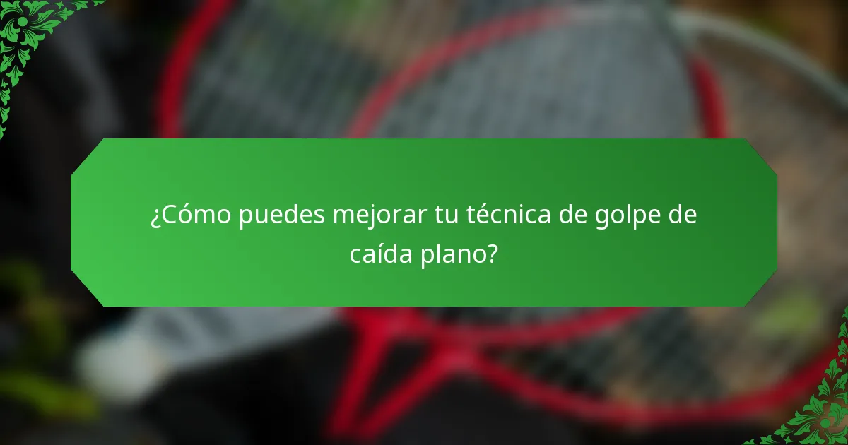 ¿Cómo puedes mejorar tu técnica de golpe de caída plano?