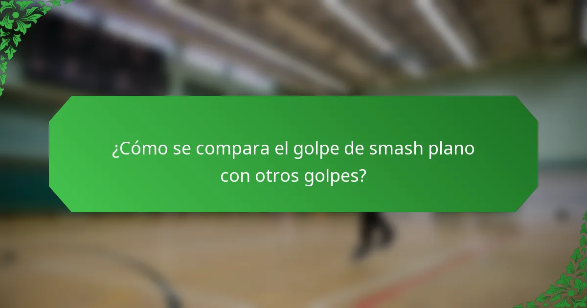 ¿Cómo se compara el golpe de smash plano con otros golpes?