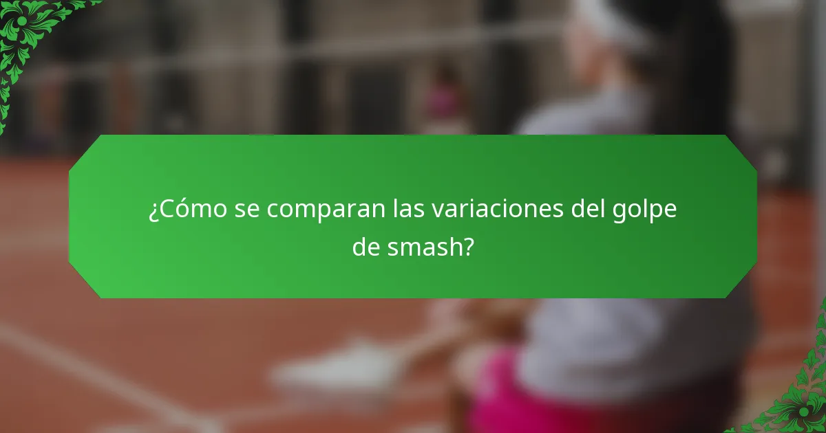 ¿Cómo se comparan las variaciones del golpe de smash?
