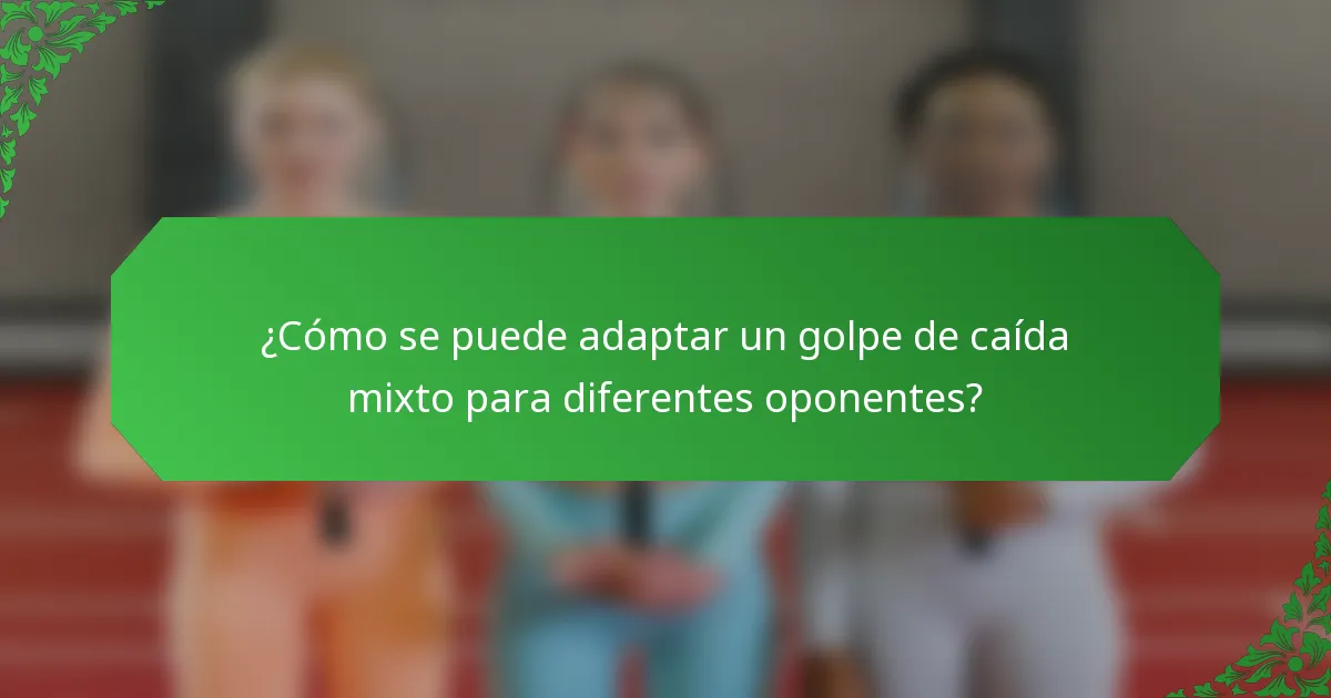 ¿Cómo se puede adaptar un golpe de caída mixto para diferentes oponentes?