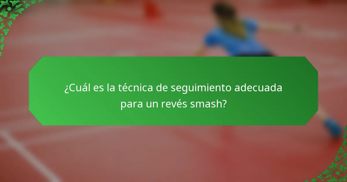 ¿Cuál es la técnica de seguimiento adecuada para un revés smash?