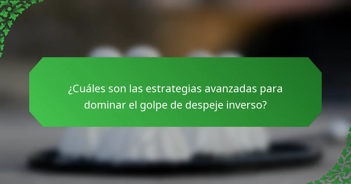 ¿Cuáles son las estrategias avanzadas para dominar el golpe de despeje inverso?