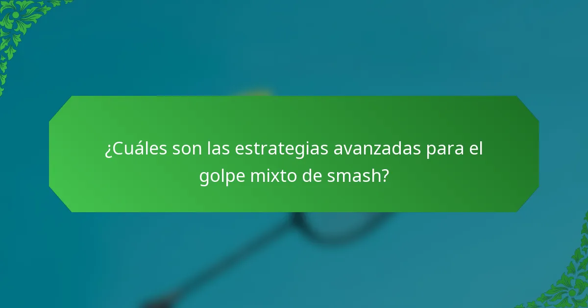 ¿Cuáles son las estrategias avanzadas para el golpe mixto de smash?