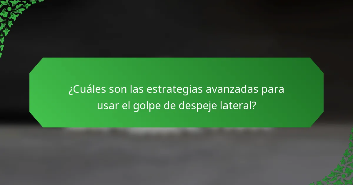 ¿Cuáles son las estrategias avanzadas para usar el golpe de despeje lateral?