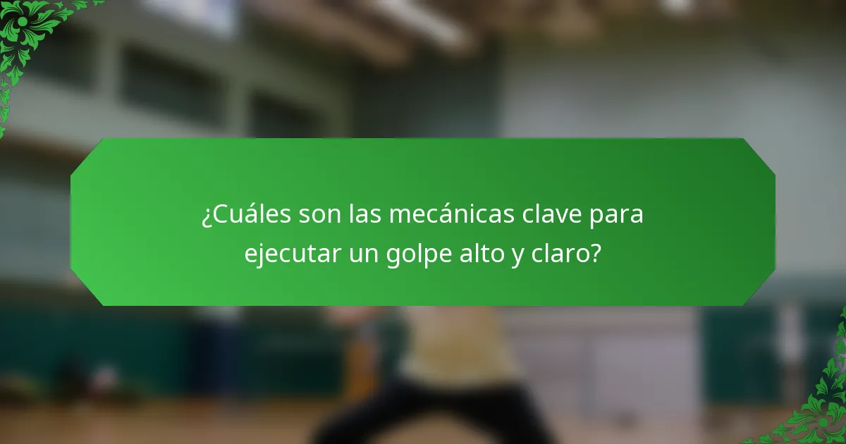 ¿Cuáles son las mecánicas clave para ejecutar un golpe alto y claro?