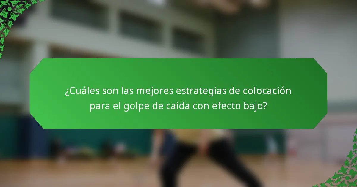 ¿Cuáles son las mejores estrategias de colocación para el golpe de caída con efecto bajo?