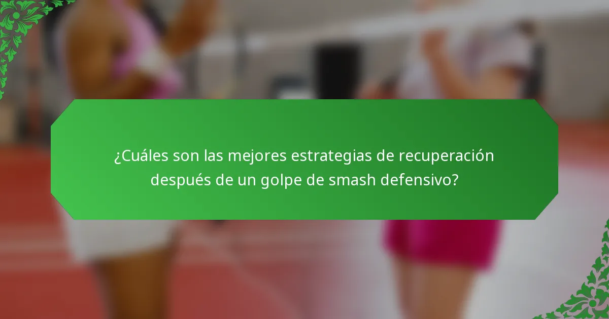 ¿Cuáles son las mejores estrategias de recuperación después de un golpe de smash defensivo?