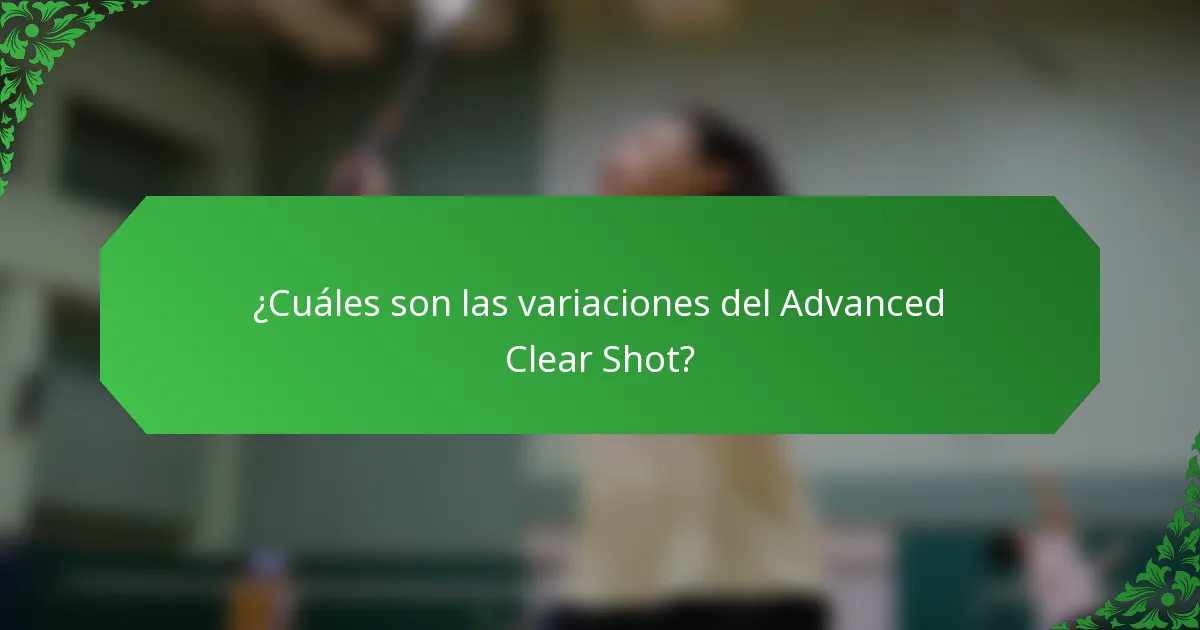 ¿Cuáles son las variaciones del Advanced Clear Shot?