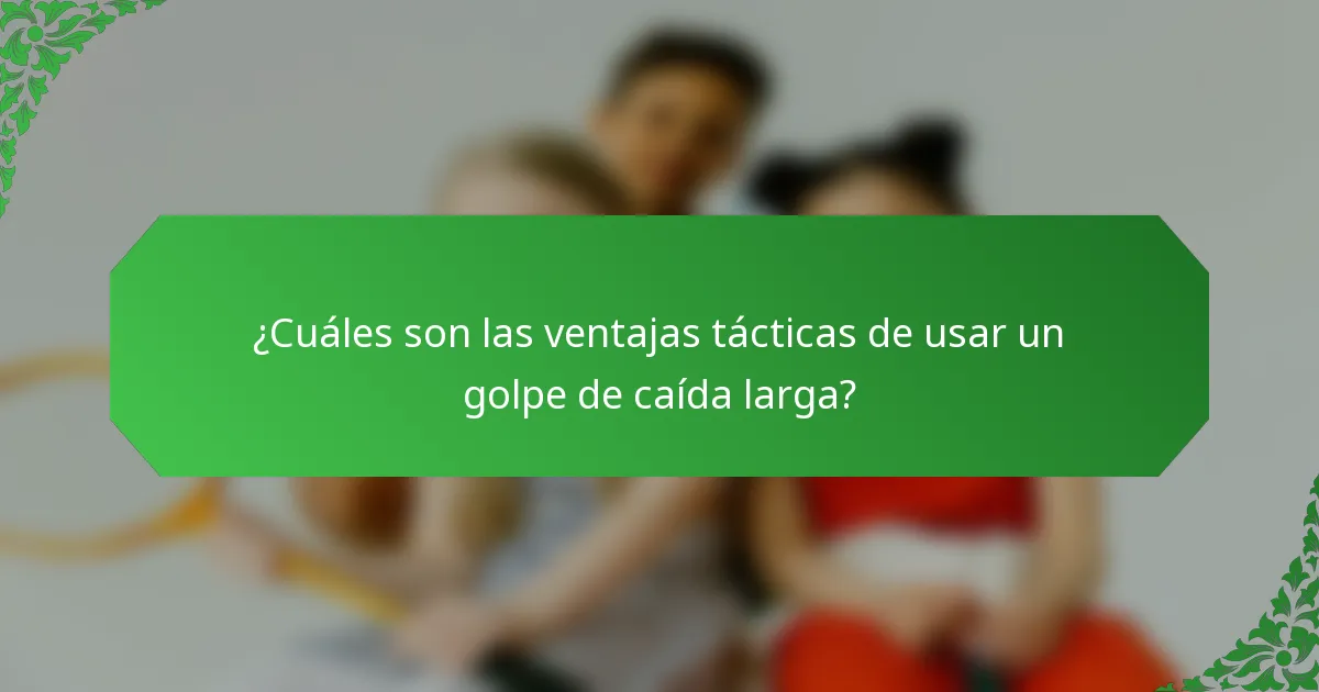 ¿Cuáles son las ventajas tácticas de usar un golpe de caída larga?