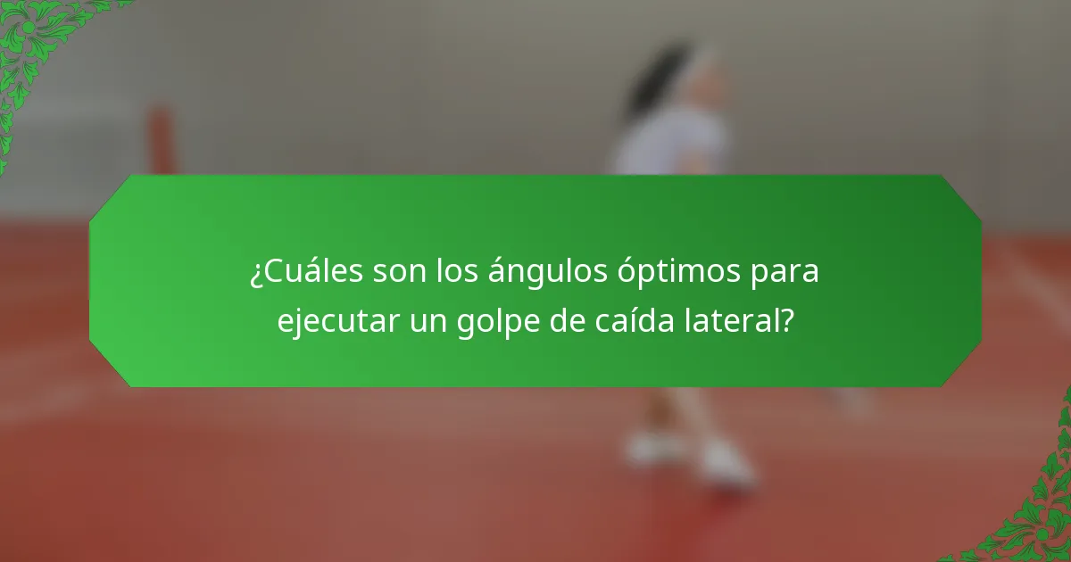 ¿Cuáles son los ángulos óptimos para ejecutar un golpe de caída lateral?