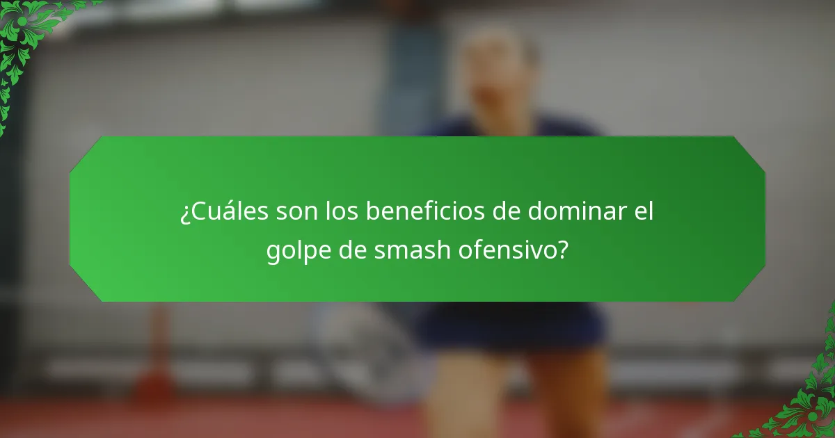 ¿Cuáles son los beneficios de dominar el golpe de smash ofensivo?