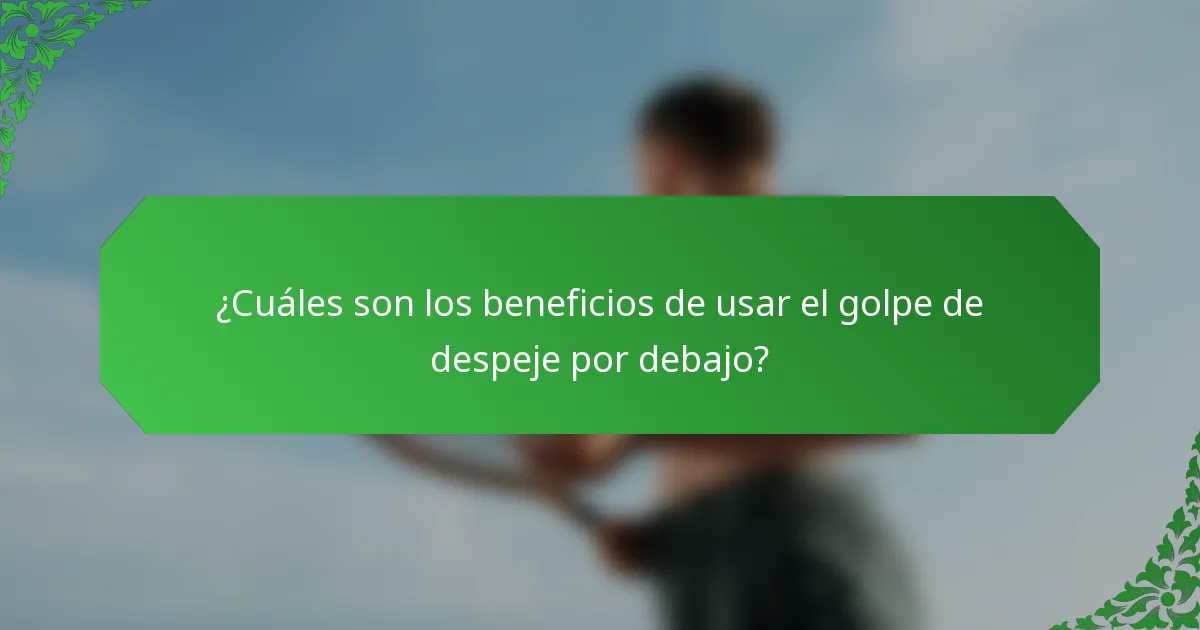 ¿Cuáles son los beneficios de usar el golpe de despeje por debajo?