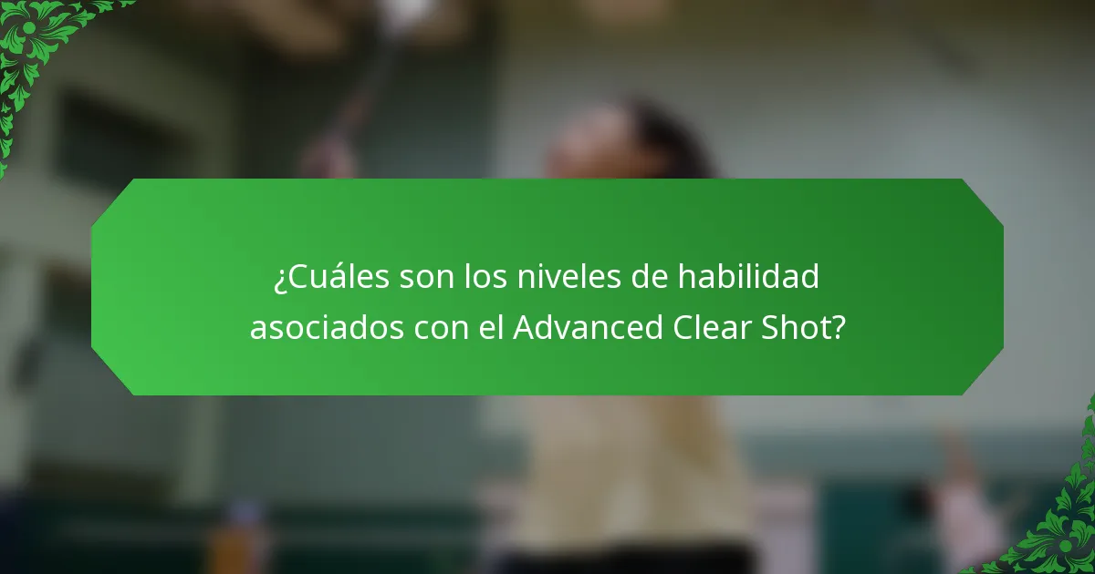 ¿Cuáles son los niveles de habilidad asociados con el Advanced Clear Shot?