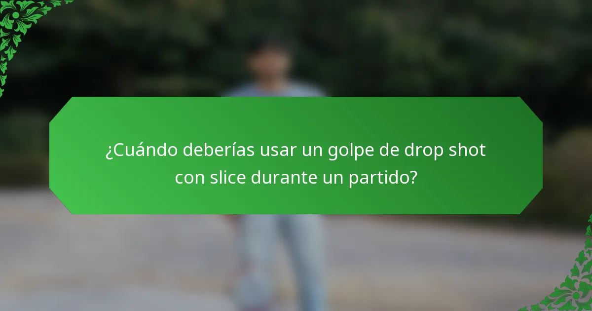 ¿Cuándo deberías usar un golpe de drop shot con slice durante un partido?