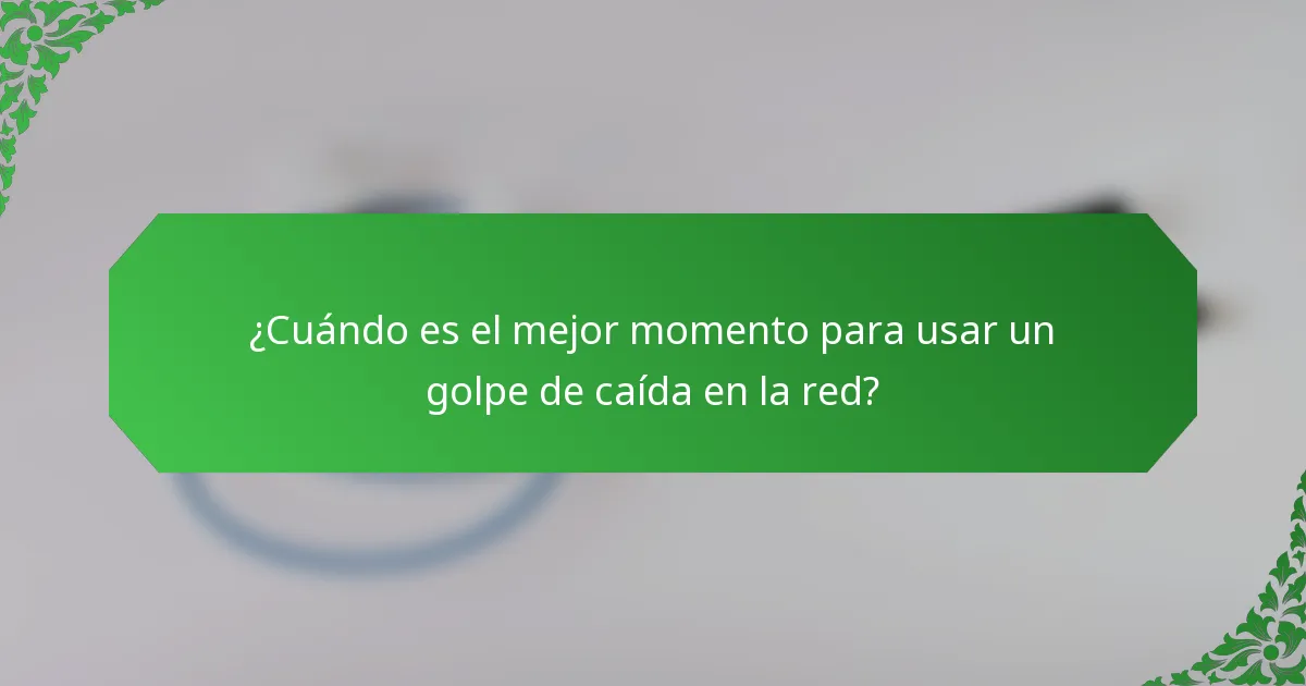 ¿Cuándo es el mejor momento para usar un golpe de caída en la red?