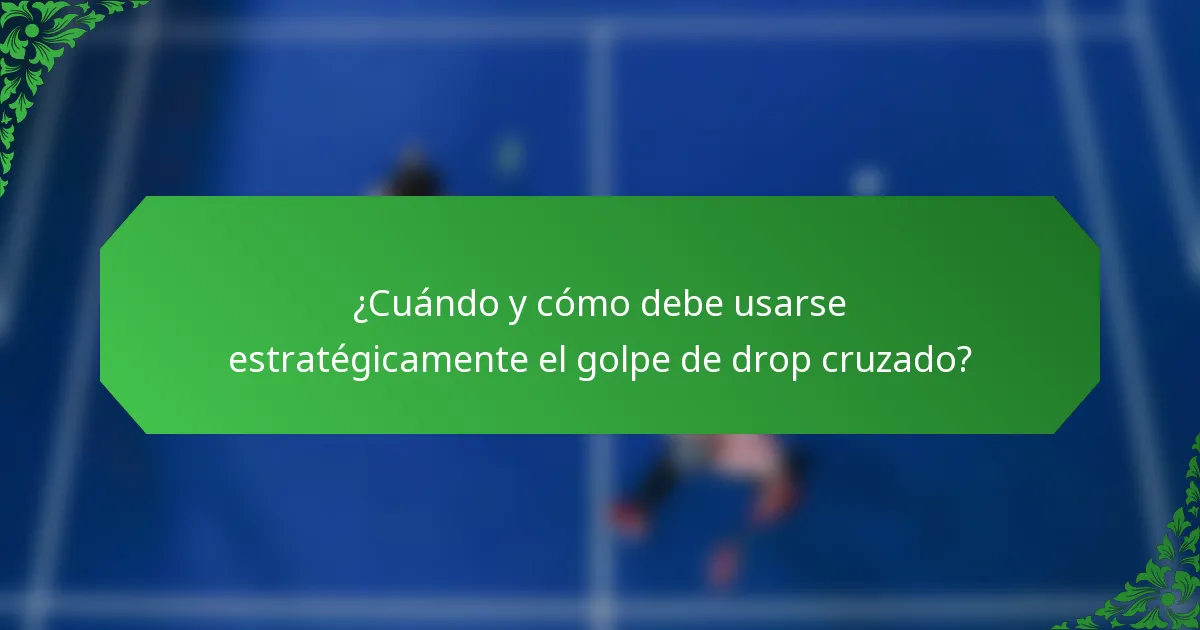 ¿Cuándo y cómo debe usarse estratégicamente el golpe de drop cruzado?