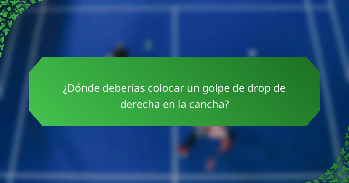 ¿Dónde deberías colocar un golpe de drop de derecha en la cancha?