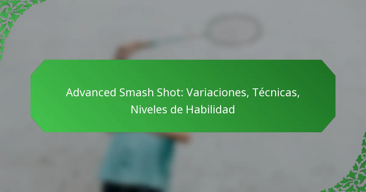 Advanced Smash Shot: Variaciones, Técnicas, Niveles de Habilidad