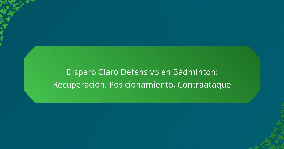 Disparo Claro Defensivo en Bádminton: Recuperación, Posicionamiento, Contraataque