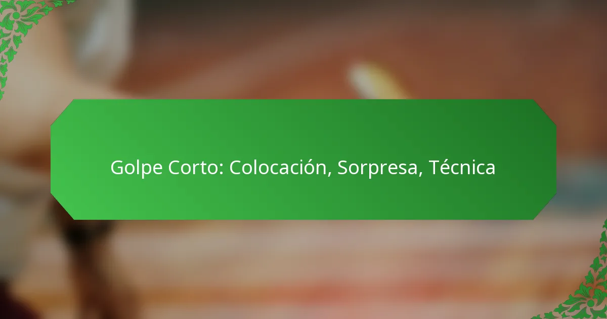 Golpe Corto: Colocación, Sorpresa, Técnica