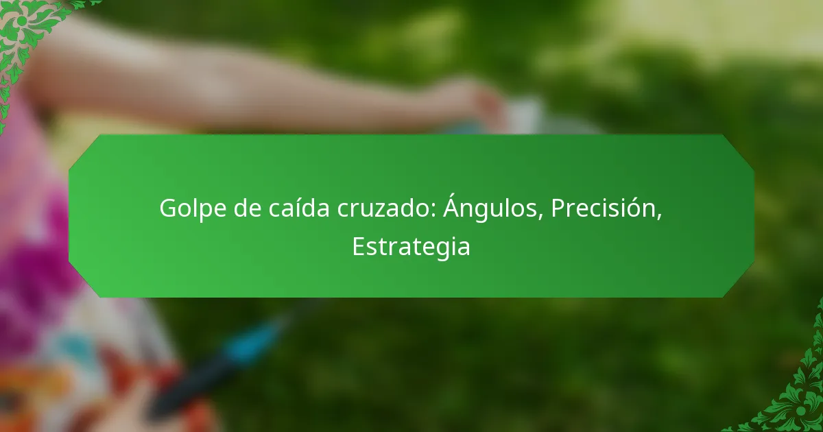Golpe de caída cruzado: Ángulos, Precisión, Estrategia