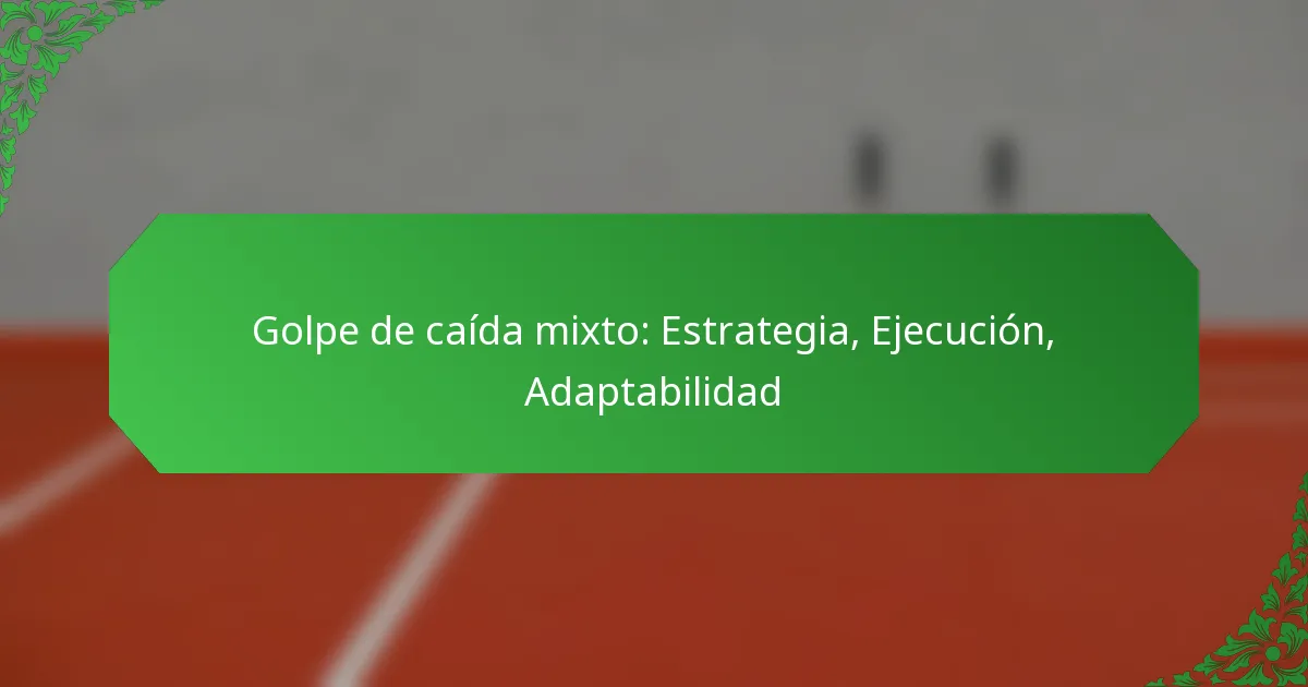 Golpe de caída mixto: Estrategia, Ejecución, Adaptabilidad