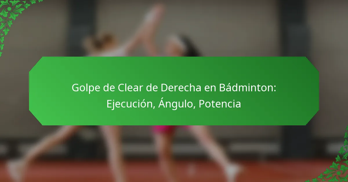 Golpe de Clear de Derecha en Bádminton: Ejecución, Ángulo, Potencia