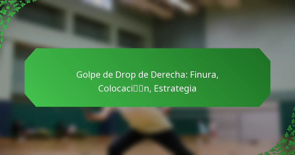 Golpe de Drop de Derecha: Finura, Colocación, Estrategia