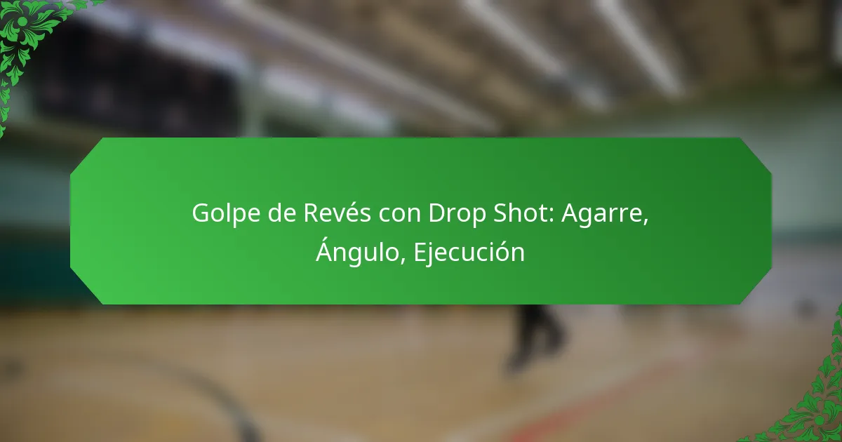 Golpe de Revés con Drop Shot: Agarre, Ángulo, Ejecución