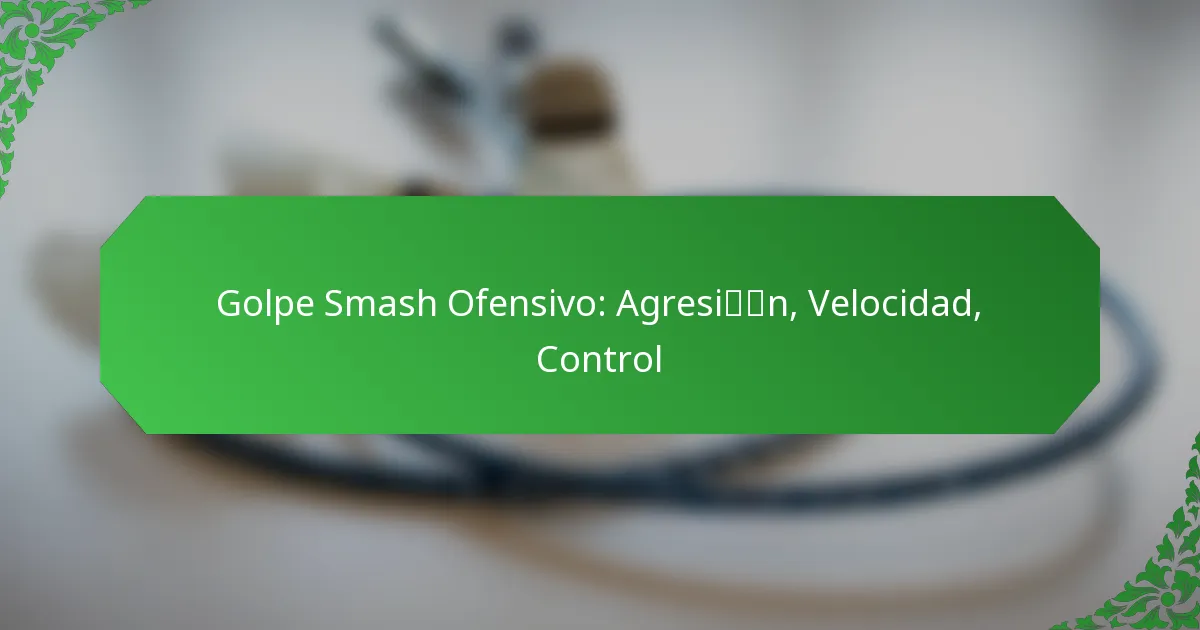 Golpe Smash Ofensivo: Agresión, Velocidad, Control