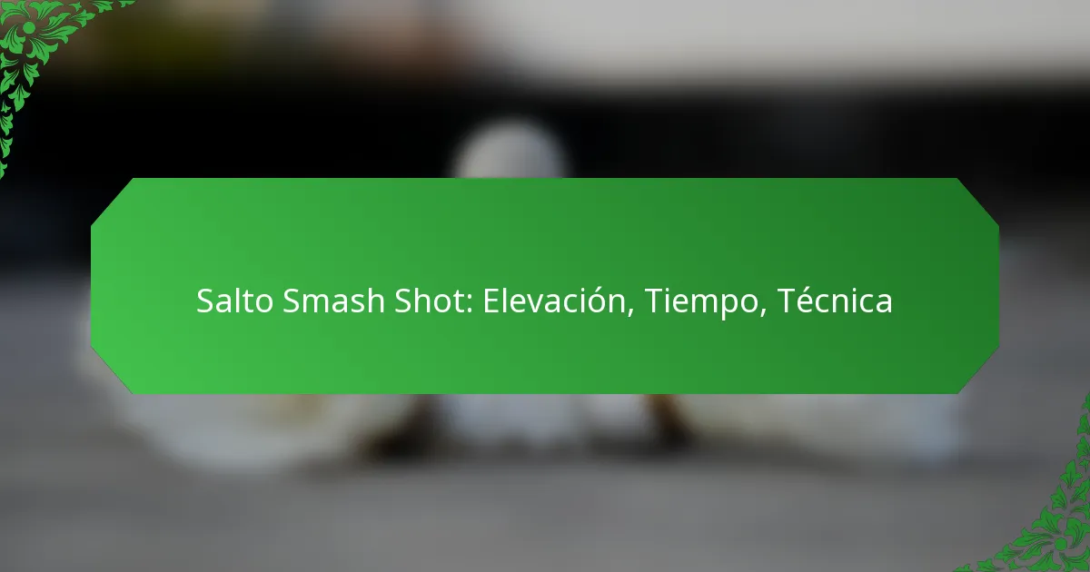 Salto Smash Shot: Elevación, Tiempo, Técnica