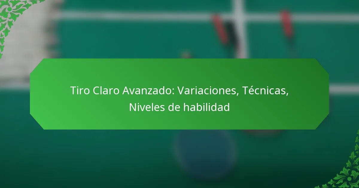 Tiro Claro Avanzado: Variaciones, Técnicas, Niveles de habilidad