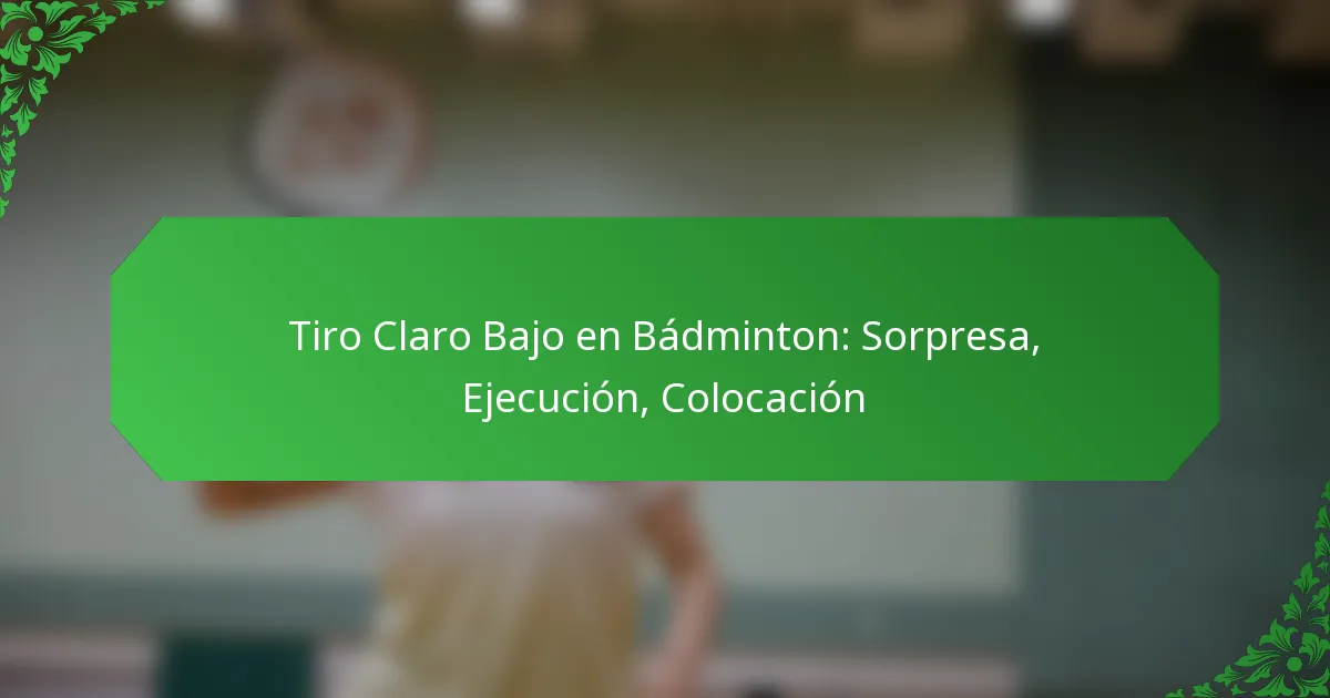 Tiro Claro Bajo en Bádminton: Sorpresa, Ejecución, Colocación