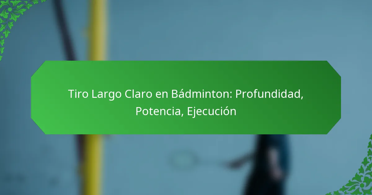 Tiro Largo Claro en Bádminton: Profundidad, Potencia, Ejecución